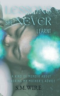bokomslag Lessons She Never Learnt: A Kind of Memoir about Ignoring My Mother's Advice