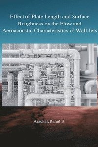 bokomslag Effect of plate length and surface roughness on the flow and aeroacoustic characteristics of wall jets