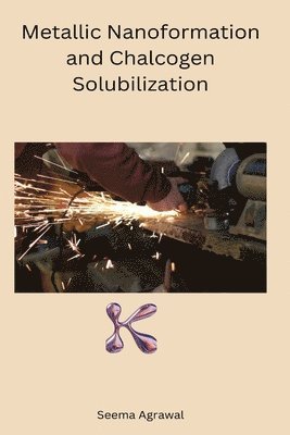Metallic Nanoformation and Chalcogen Solubilization 1