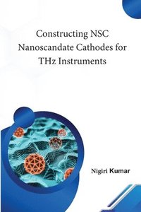 bokomslag Constructing NSC Nanoscandate Cathodes for THz Instruments
