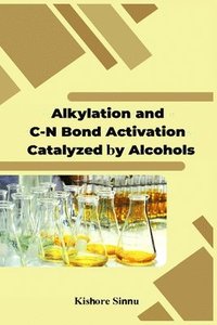 bokomslag Alkylation and C-N bond Activation are Catalyzed by Alcohols