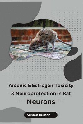 Arsenic and Estrogen Toxicity and Neuroprotection in Rat Neurons 1