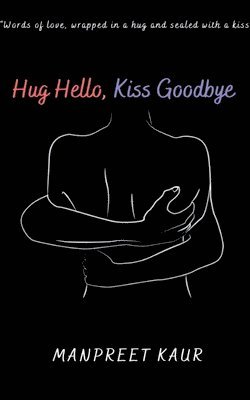 Manpreet Kaur, Kaur,Manpreet - Hug Hello, Kiss Goodbye, Häftad
