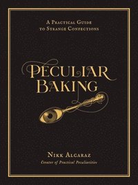 bokomslag Peculiar Baking: A Practical Guide to Strange Confections