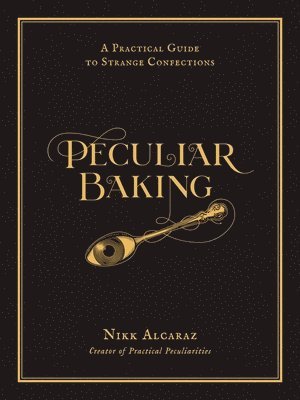 Peculiar Baking: A Practical Guide to Strange Confections 1