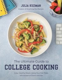 bokomslag The Ultimate Guide to College Cooking: Easy, Healthy Meals Using Your Hot Plate, Microwave or Dorm Kitchen