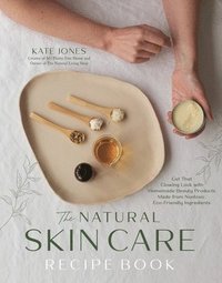 bokomslag The Natural Skin Care Recipe Book: Get That Glowing Look with Homemade Beauty Products Made from Non-Toxic, Eco-Friendly Ingredients