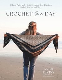 bokomslag Crochet in a Day: 18 Easy Patterns for Cute Sweaters, Cozy Blankets, Stylish Shawls and More