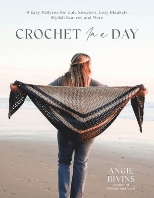 Crochet in a Day: 18 Easy Patterns for Cute Sweaters, Cozy Blankets, Stylish Shawls and More 1