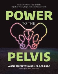 bokomslag Power to the Pelvis: Improve Your Pelvic Floor for Better Digestive, Urinary, Reproductive and Sexual Health