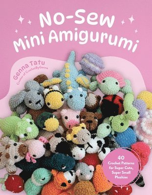 No-Sew Mini Amigurumi: 40 Crochet Patterns for Super Cute, Super Small Plushies 1