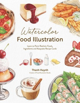 bokomslag Watercolor Food Illustration: Learn to Paint Realistic Foods, Ingredients and Keepsake Recipe Cards