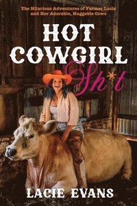 bokomslag Hot Cowgirl Sh*t: The Hilarious Adventures of Farmer Lacie and Her Adorable, Huggable Cows