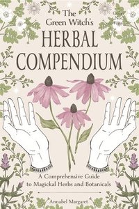 bokomslag The Green Witch's Herbal Compendium: A Comprehensive Guide to Magical Herbs and Botanicals