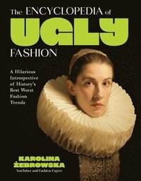 bokomslag The Encyclopedia of Ugly Fashion: Hilarious Introspective of History's Worst Fashion Trends