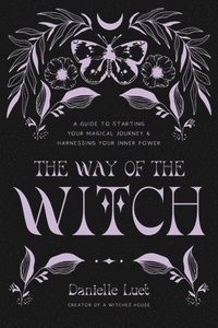 bokomslag The Way of the Witch: A Guide to Starting Your Magical Journey and Activating Your Inner Power