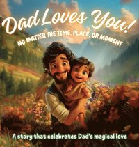 bokomslag Dad Loves You! No Matter the Time, Place, or Moment: A story about dad's magical love
