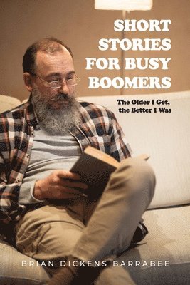 Brian Dickens Barrabee - Short Stories for Busy Boomers: The Older I Get, the Better I Was, Häftad