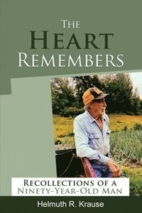 bokomslag The Heart Remembers: Recollections of a Ninety-Year-Old Man