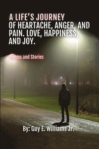 bokomslag Life's Journey of Heartache, Anger, and Pain. Love, Happiness, and Joy.