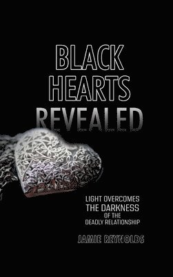 bokomslag Black Hearts Revealed: Light Overcomes the Darkness of the Deadly Relationship