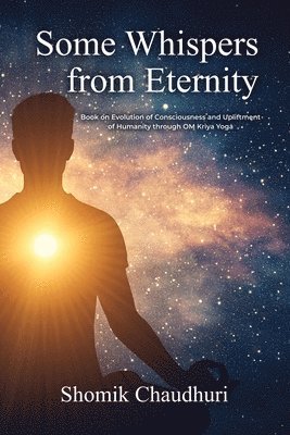bokomslag Some Whispers from Eternity: Book on Evolution of Consciousness and Upliftment of Humanity through OM Kriya Yoga
