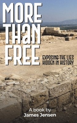 More Than Free: Exposing the Lies Hidden in History 1