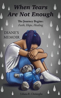 When Tears Are Not Enough: The Journey Begins: Faith, Hope, Healing, Diane's Memoir 1