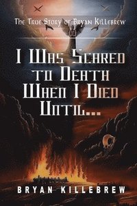 bokomslag I Was Scared to Death When I Died Until...