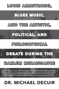 bokomslag Louis Armstrong, Blues Music, and the Artistic, Political, and Philosophical Debate During the Harlem Renaissance