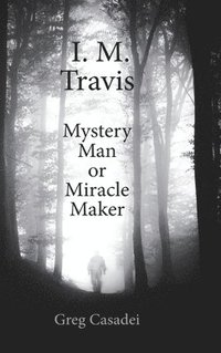 bokomslag I.M. Travis Mystery Man or MiracleMaker