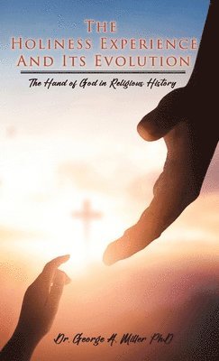 George A Miller, George A. Miller, Dr. George A. Miller - Holiness Experience and Its Evolution, Inbunden