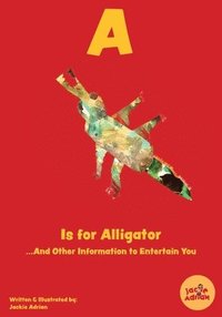 bokomslag A Is for Alligator...And Other Information to Entertain You