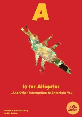 A Is for Alligator...And Other Information to Entertain You 1