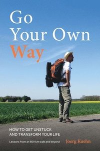 bokomslag Go Your Own Way - How to Get Unstuck and Transform Your Life