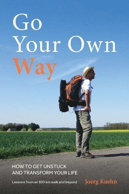 Joerg Kuehn - Go Your Own Way - How to Get Unstuck and Transform Your Life, Häftad