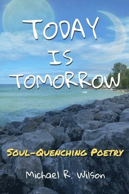 Today Is Tomorrow: Soul-Quenching Poetry