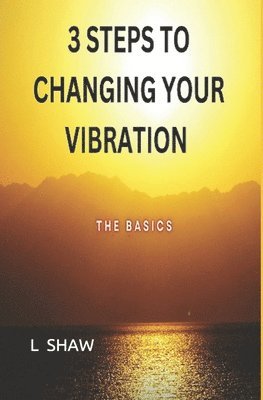 L Shaw, L. Shaw, L. SHAW - 3 Steps to Changing Your Vibration, Häftad