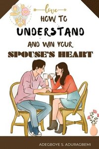 bokomslag How to understand and win Your Spouse's Heart