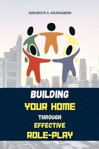 bokomslag Building Your Home Through Effective Role-Play