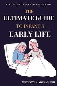 bokomslag The Ultimate Guide to Infant's Early Life