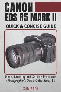 bokomslag Canon EOS R5 MARK II- Quick & Concise Guide: Modes, Shooting & Setting Processes (Photographer's Quick-Guide Series 2)