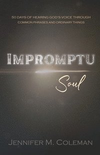 bokomslag Impromptu Soul: 50 Days of Hearing God's Voice Through Common Phrases and Ordinary Things