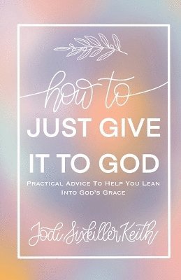 How to Just Give It to God 1