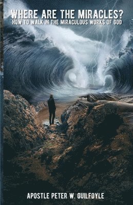 Apostle Peter W Guilfoyle, Apostle Peter W. Guilfoyle - Where Are the Miracles?, Häftad