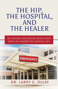 bokomslag The Hip, the Hospital, and the Healer