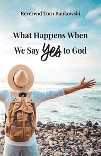 bokomslag What Happens When We Say Yes to God