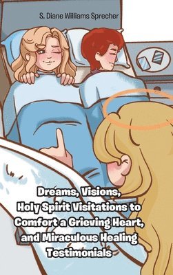 bokomslag Dreams, Visions, Holy Spirit Visitations to Comfort a Grieving Heart, and Miraculous Healing Testimonials