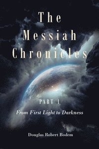 bokomslag The Messiah Chronicles Part 1 From First Light to Darkness