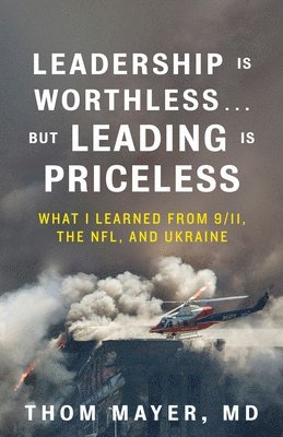 bokomslag Leadership Is Worthless...But Leading Is Priceless: What I Learned from 9/11, the Nfl, and Ukraine